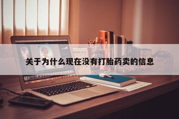 哪里有打胎药购买关于为什么现在没有打胎药卖的信息