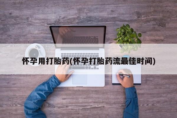 哪里有打胎药购买怀孕用打胎药(怀孕打胎药流最佳时间)