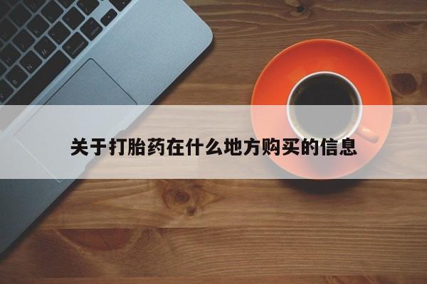 哪里有打胎药购买关于打胎药在什么地方购买的信息
