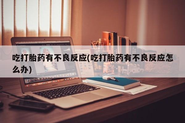 哪里有打胎药购买吃打胎药有不良反应(吃打胎药有不良反应怎么办)