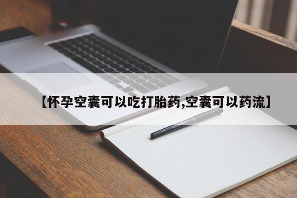 哪里有打胎药购买【怀孕空囊可以吃打胎药,空囊可以药流】