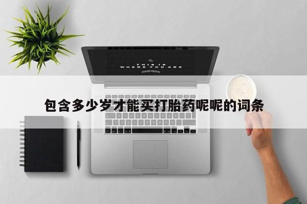哪里有打胎药购买包含多少岁才能买打胎药呢呢的词条