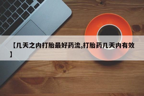 哪里有打胎药购买【几天之内打胎最好药流,打胎药几天内有效】
