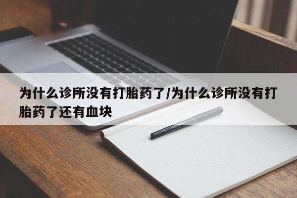 哪里有打胎药购买为什么诊所没有打胎药了/为什么诊所没有打胎药了还有血块